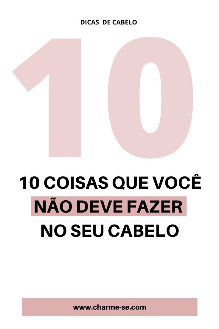 10 coisas que você NÃO deve fazer no seu cabelo