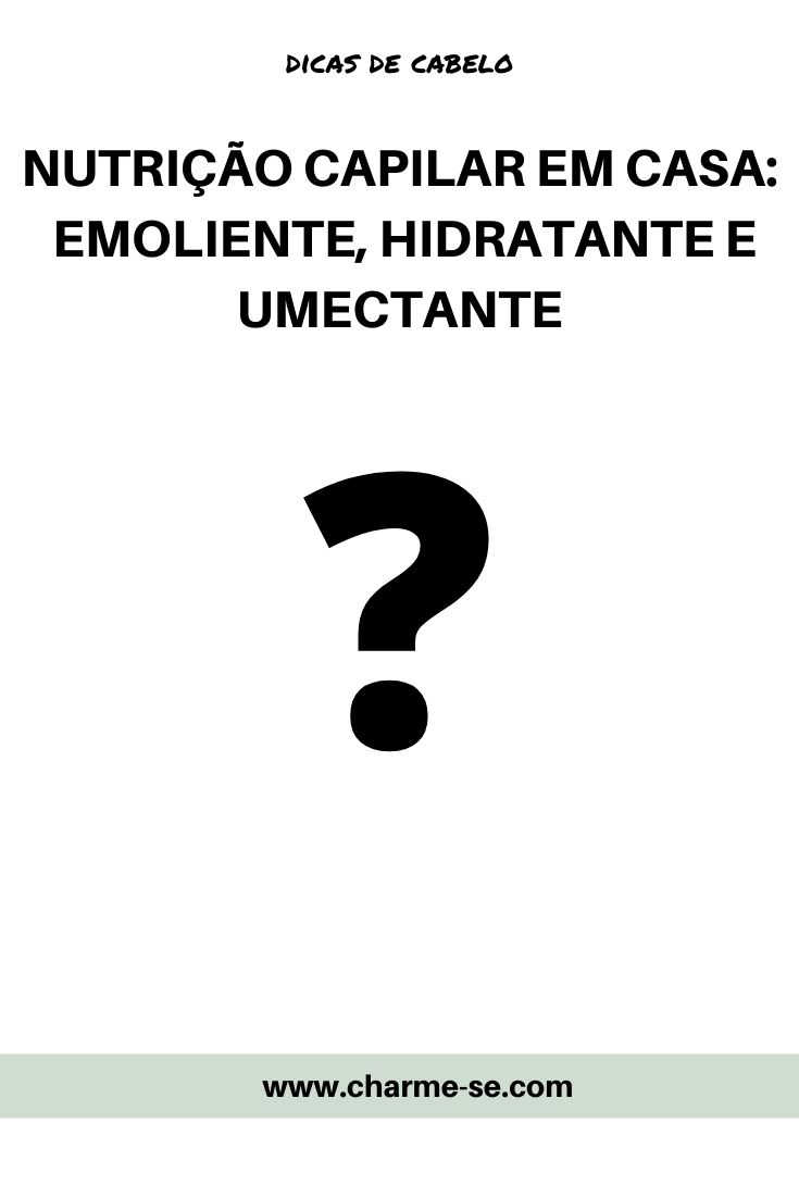 Nutrição capilar em casa: Emoliente, hidratante e umectante