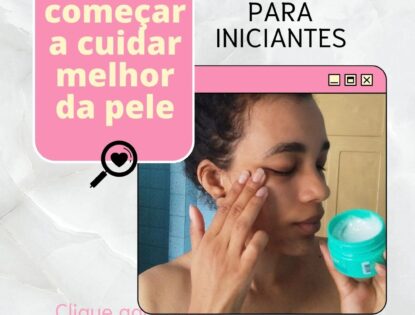 Como começar a cuidar melhor da pele: Skin care iniciante